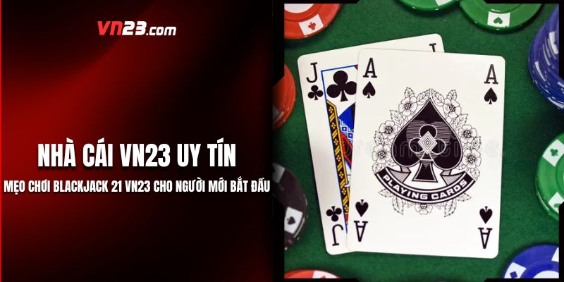 Mẹo Chơi Blackjack 21 VN23 Cho Người Mới Bắt Đầu